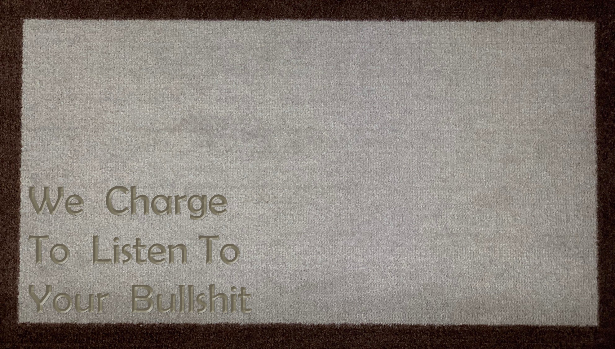 We Charge To Listen To Your Bullshit