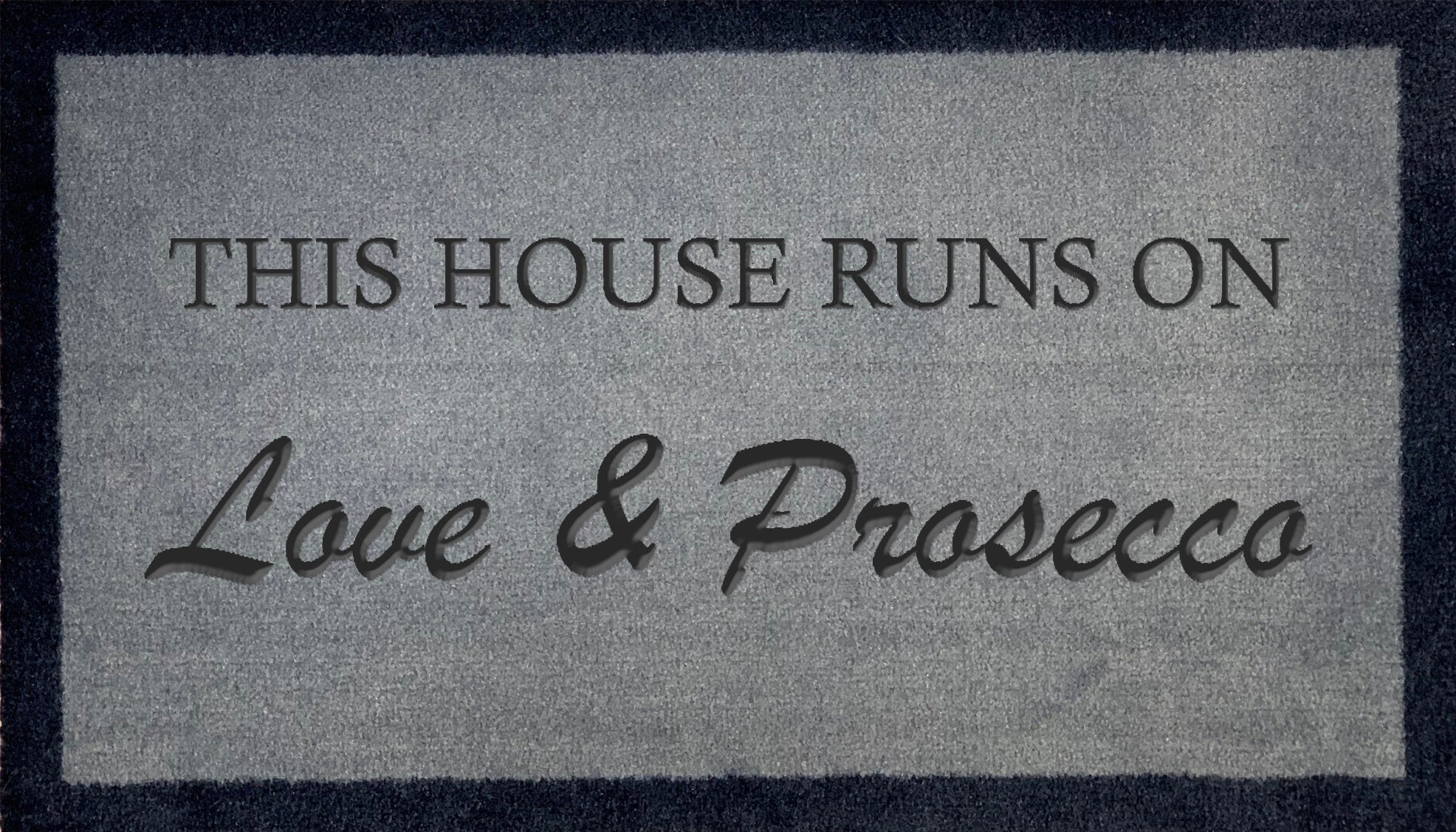 This House Runs On Love & Prosecco