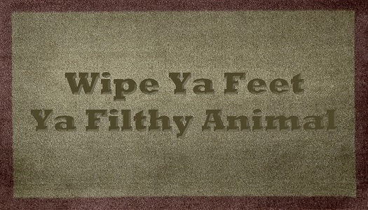 Wipe Ya Feet Ya Filthy Animal