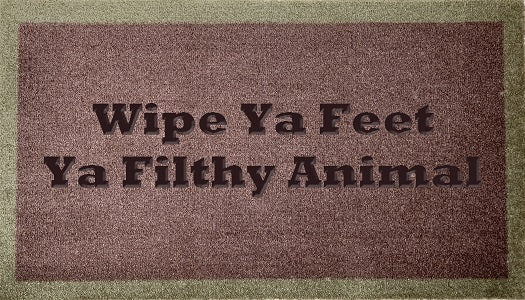 Wipe Ya Feet Ya Filthy Animal
