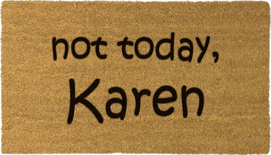 Not today karen