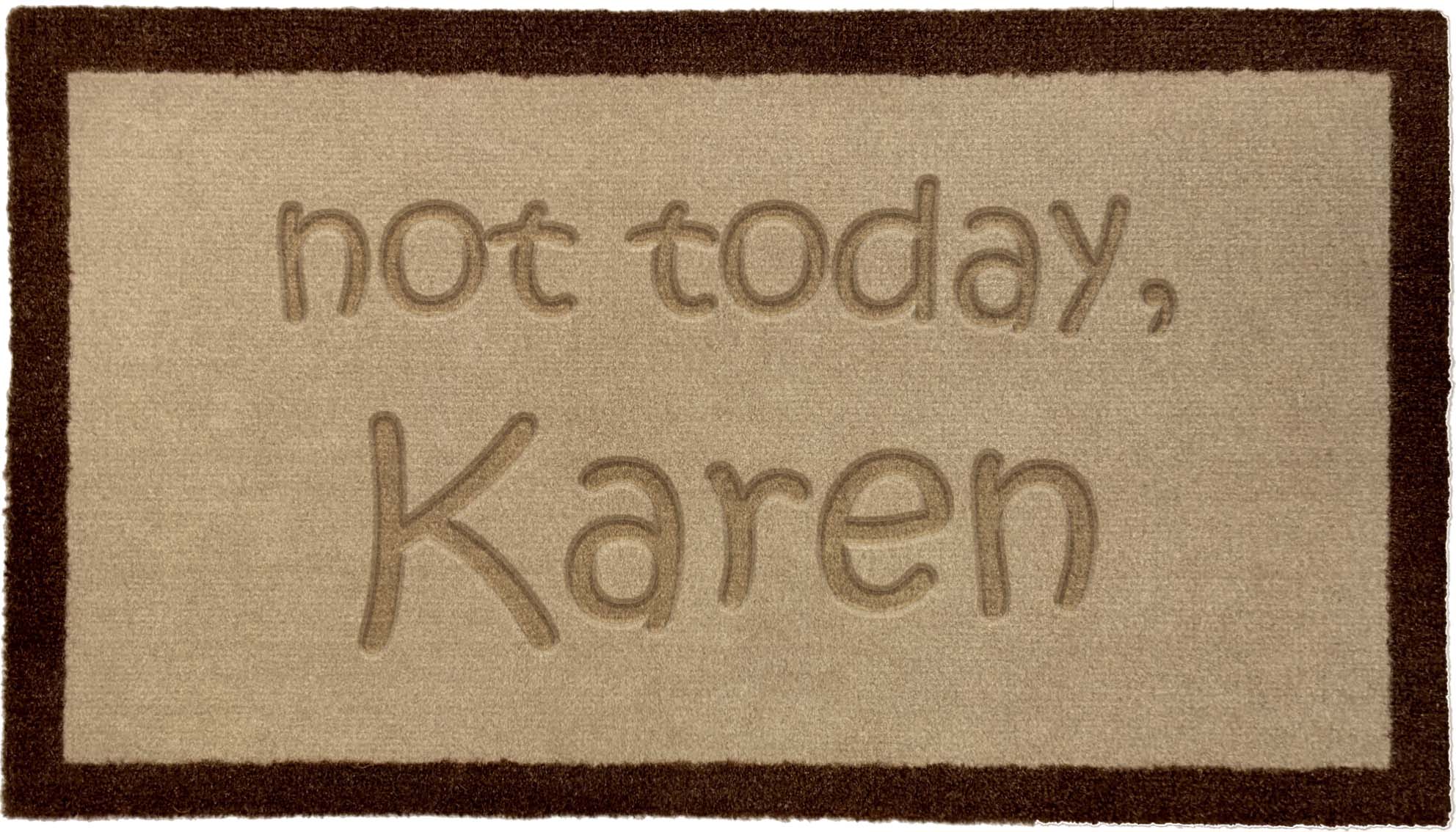 Not today Karen