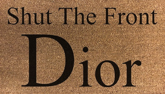 Shut The Front Dior