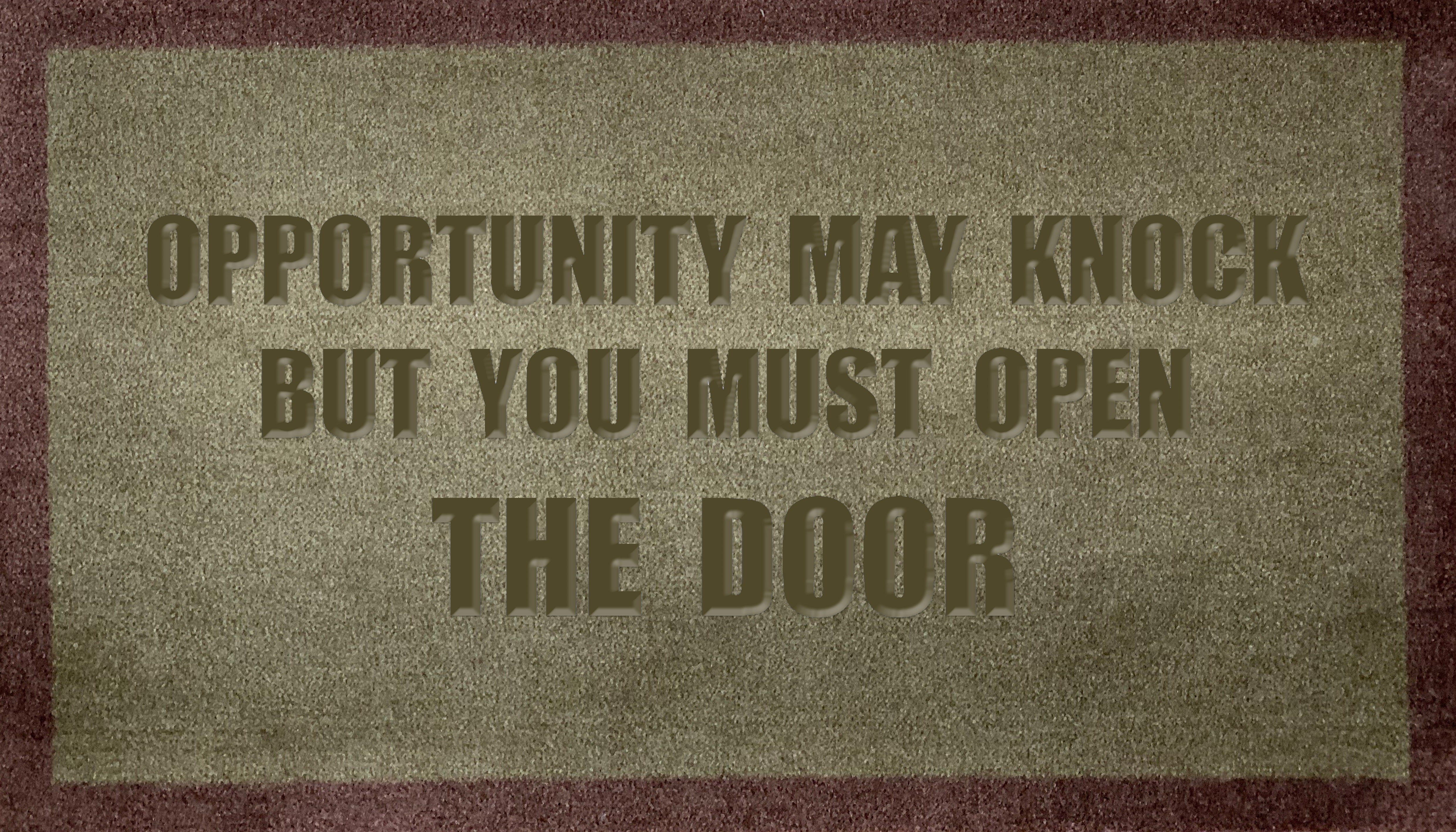 Opportunity May Knock But You Must Open The Door