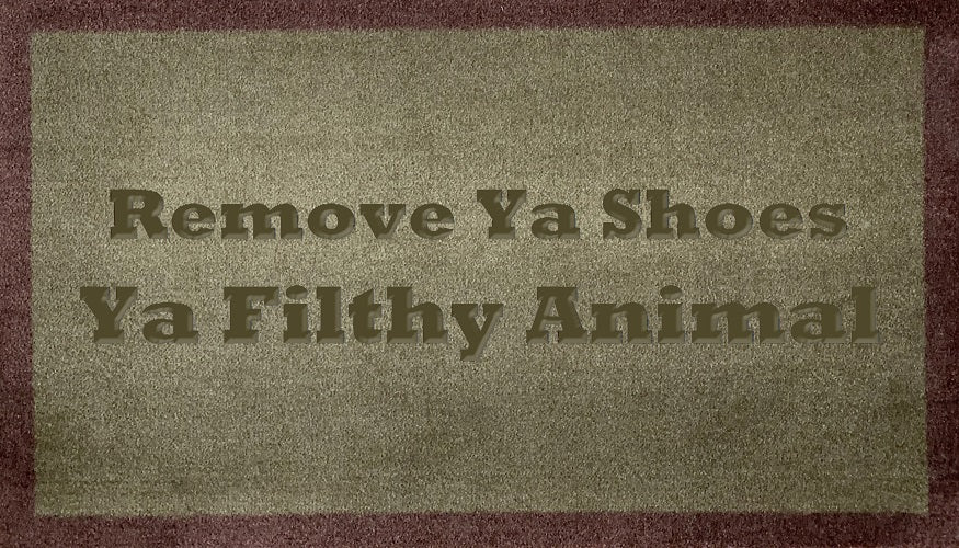 Remove Ya Shoes Ya Filthy Animal