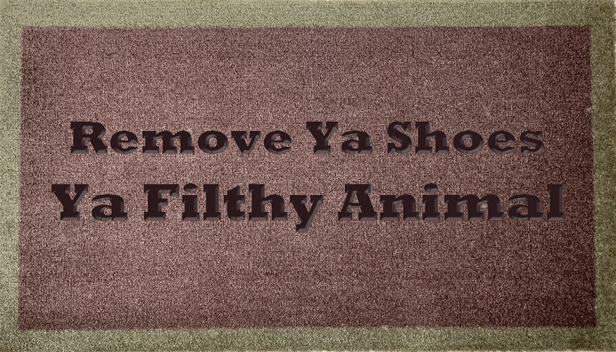 Remove Ya Shoes Ya Filthy Animal