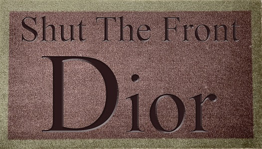 Shut The Front Dior