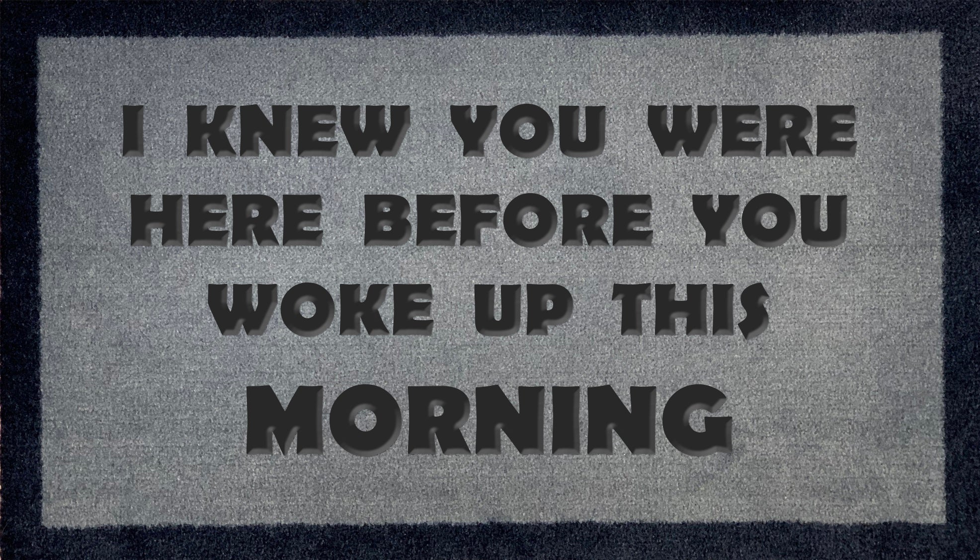 I Knew You Were Here Before You Woke Up This Morning