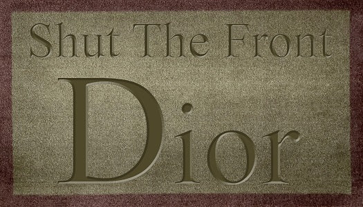 Shut The Front Dior