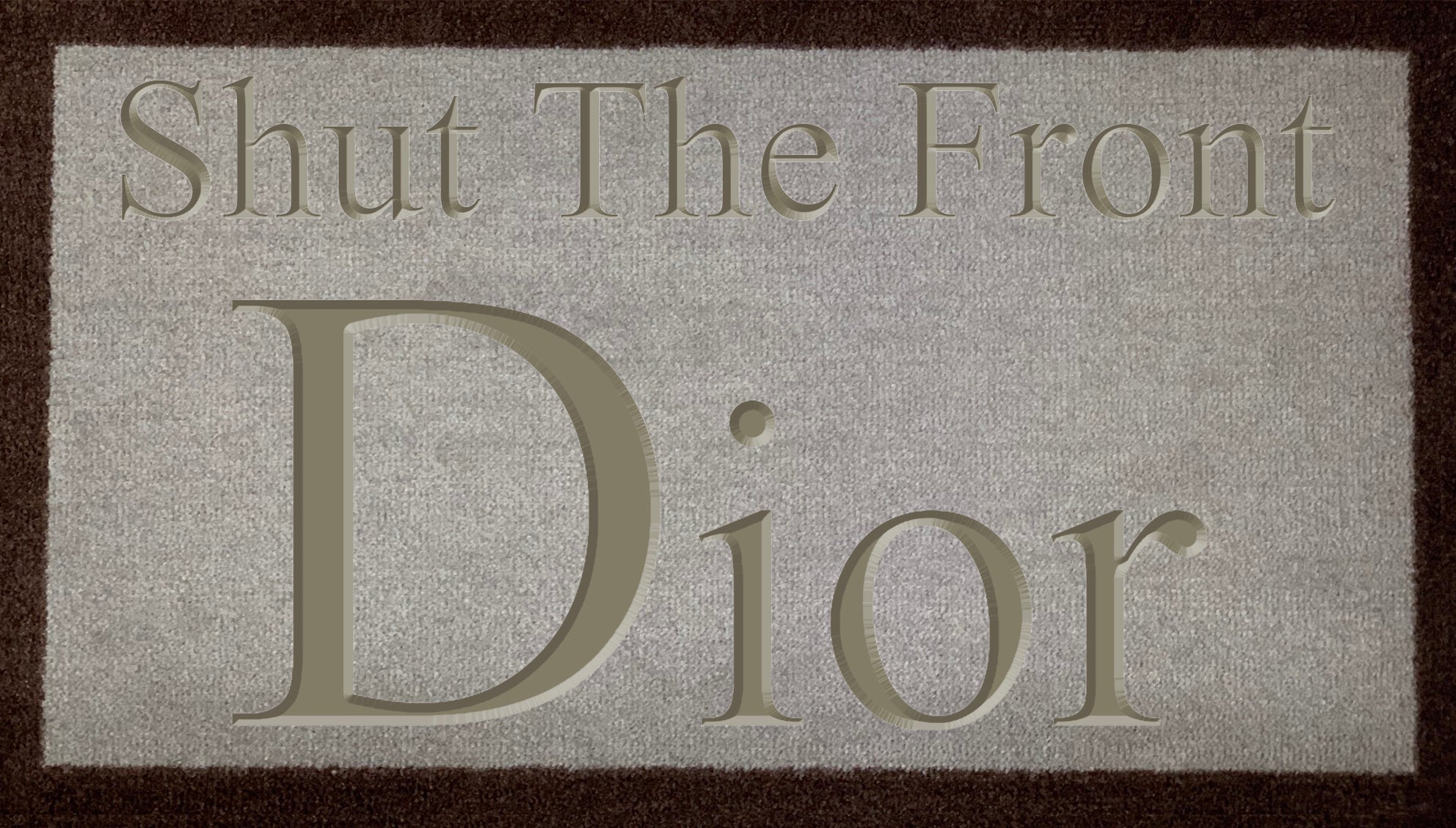 Shut The Front Dior