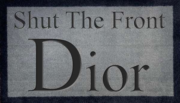 Shut The Front Dior