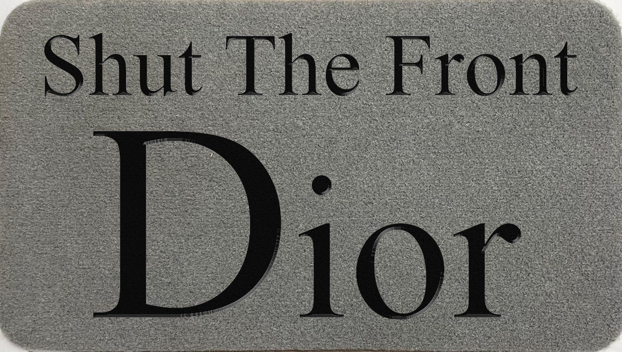 Shut The Front Dior