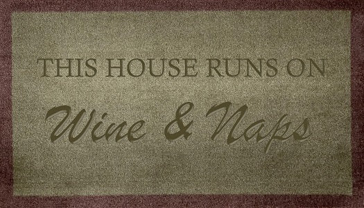 This House Runs On Wine & Naps