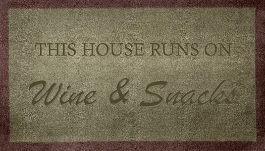 This House Runs On Wine & Snacks