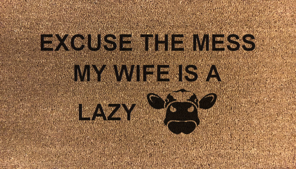 Excuse The Mess My Wife Is A Lazy Cow
