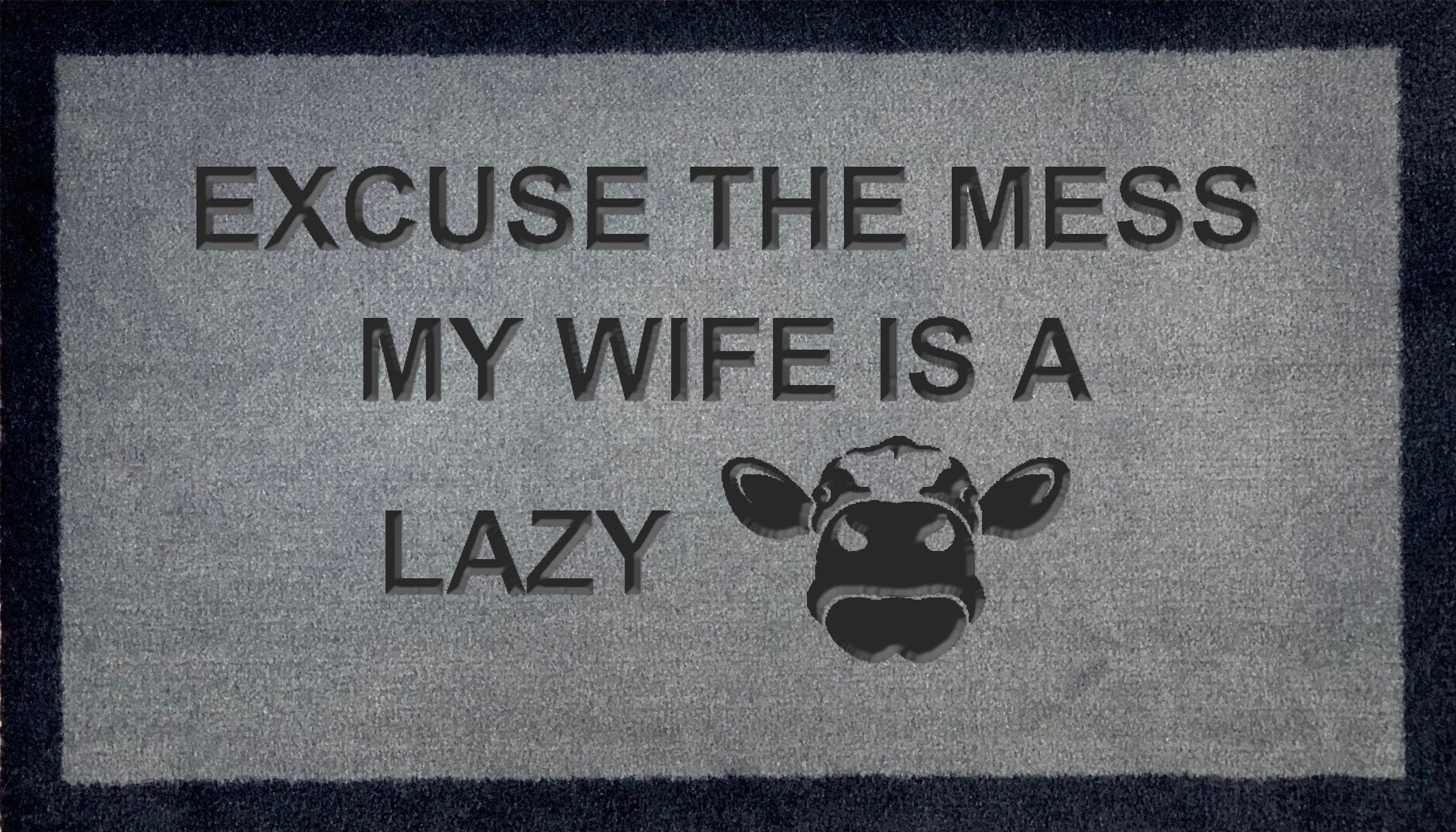 Excuse The Mess My Wife Is A Lazy Cow