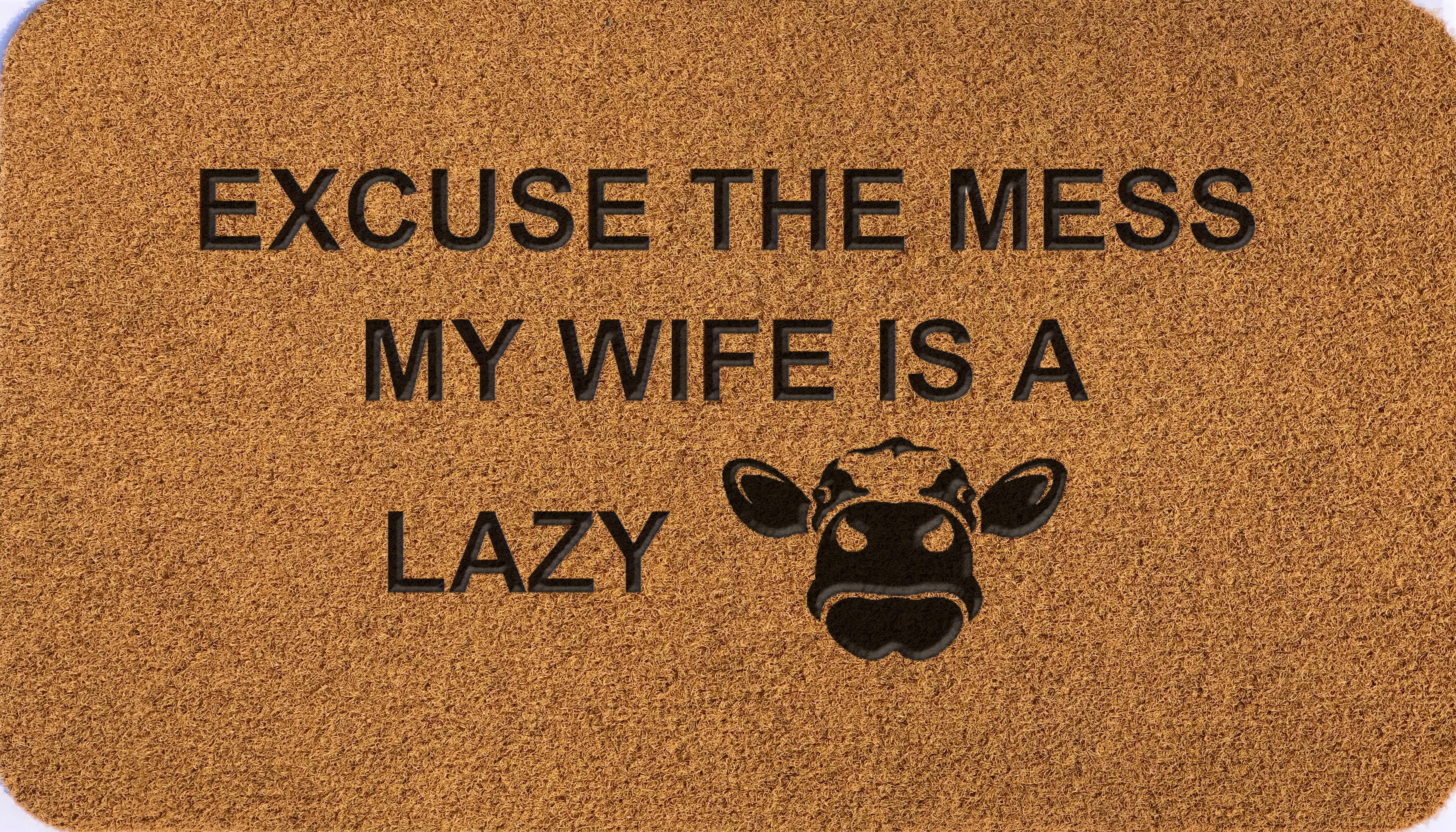 Excuse The Mess My Wife Is A Lazy Cow