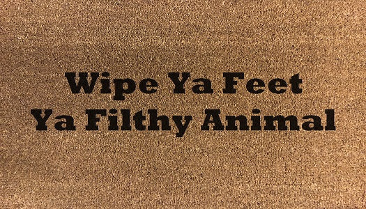 Wipe Ya Feet Ya Filthy Animal